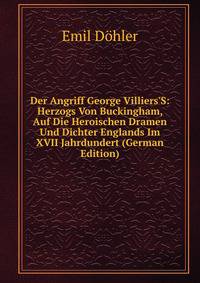 Der Angriff George Villiers'S: Herzogs Von Buckingham, Auf Die Heroischen Dramen Und Dichter Englands Im XVII Jahrdundert (German Edition)
