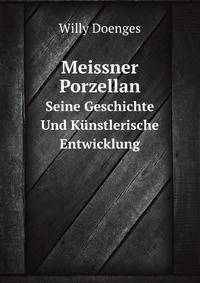 Meissner Porzellan: Seine Geschichte Und Kunstlerische Entwicklung (German Edition)