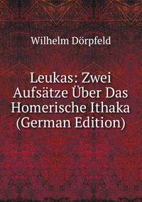 Leukas: Zwei Aufsatze Uber Das Homerische Ithaka (German Edition)