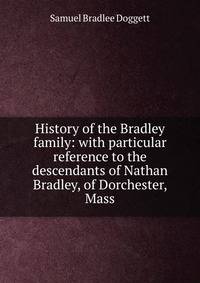 History of the Bradley family: with particular reference to the descendants of Nathan Bradley, of Dorchester, Mass.