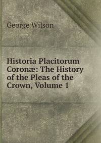Historia Placitorum Coron?: The History of the Pleas of the Crown, Volume 1
