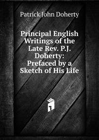Principal English Writings of the Late Rev. P.J. Doherty: Prefaced by a Sketch of His Life