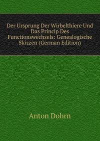 Der Ursprung Der Wirbelthiere Und Das Princip Des Functionswechsels: Genealogische Skizzen (German Edition)
