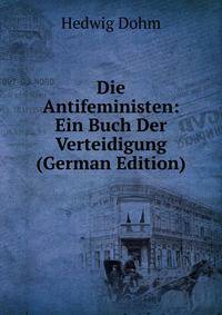 Die Antifeministen: Ein Buch Der Verteidigung (German Edition)