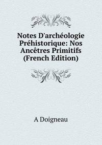 Notes D'arch?ologie Pr?historique: Nos Anc?tres Primitifs (French Edition)