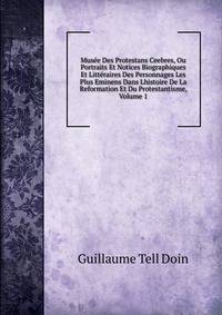 Musee Des Protestans Ceebres, Ou Portraits Et Notices Biographiques Et Litteraires Des Personnages Les Plus Eminens Dans Lhistoire De La Reformation Et Du Protestantisme, Volume 1