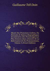 Musee Des Protestans Ceebres, Ou Portraits Et Notices Biographiques Et Litteraires Des Personnages Les Plus Eminens Dans Lhistoire De La Reformation Et Du Protestantisme, Volume 3 (French Edition)