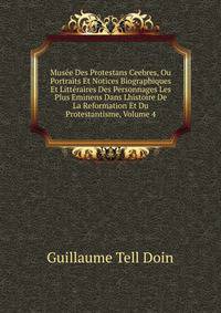 Musee Des Protestans Ceebres, Ou Portraits Et Notices Biographiques Et Litteraires Des Personnages Les Plus Eminens Dans Lhistoire De La Reformation Et Du Protestantisme, Volume 4
