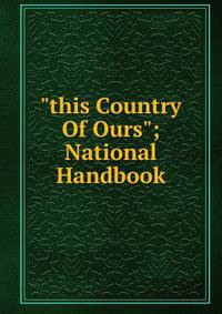 "this Country Of Ours"; National Handbook