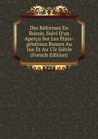 Des R?formes En Russie, Suivi D'un Aper?u Sur Les ?tats-g?n?raux Russes Au 16e Et Au 17e Si?cle (French Edition)