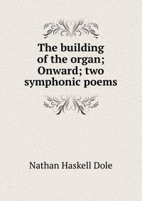 The building of the organ; Onward; two symphonic poems