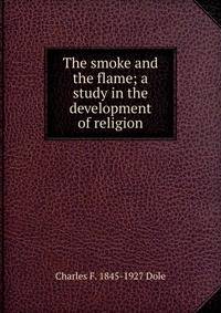 The smoke and the flame; a study in the development of religion