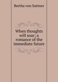 When thoughts will soar; a romance of the immediate future