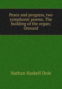 Peace and progress, two symphonic poems, The building of the organ; Onward