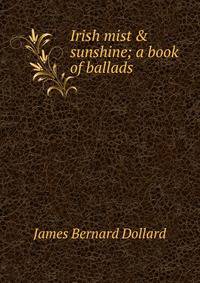 Irish mist &amp; sunshine; a book of ballads
