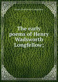 The early poems of Henry Wadsworth Longfellow;