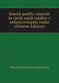 Imenik padlih, ranjenih in vjetih nasih rojakov v sedanji evropski vojski (Slovene Edition)