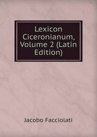 Lexicon Ciceronianum, Volume 2 (Latin Edition)