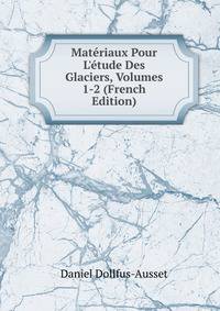 Mat?riaux Pour L'?tude Des Glaciers, Volumes 1-2 (French Edition)