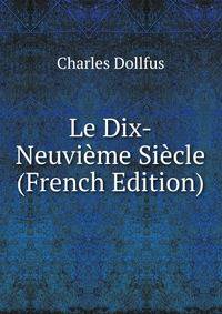 Le Dix-Neuvieme Siecle (French Edition)