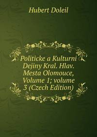 Politicke a Kulturni Dejiny Kral. Hlav. Mesta Olomouce, Volume 1; volume 3 (Czech Edition)