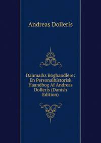 Danmarks Boghandlere: En Personalhistorisk Haandbog Af Andreas Dolleris (Danish Edition)
