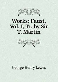 Works: Faust, Vol. I, Tr. by Sir T. Martin
