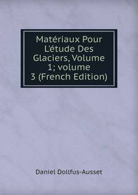Mat?riaux Pour L'?tude Des Glaciers, Volume 1; volume 3 (French Edition)