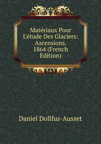 Mat?riaux Pour L'?tude Des Glaciers: Ascensions. 1864 (French Edition)
