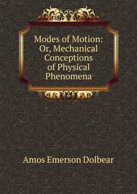 Modes of Motion: Or, Mechanical Conceptions of Physical Phenomena