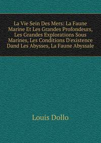 La Vie Sein Des Mers: La Faune Marine Et Les Grandes Profondeurs, Les Grandes Explorations Sous Marines, Les Conditions D'existence Dand Les Abysses, La Faune Abyssale