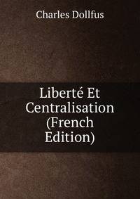 Liberte Et Centralisation (French Edition)