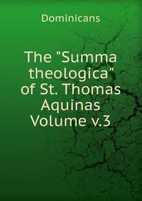 The "Summa theologica" of St. Thomas Aquinas Volume v.3