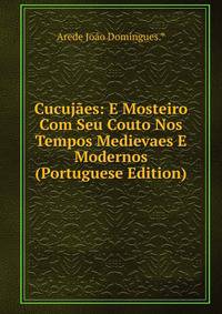 Cucujaes: E Mosteiro Com Seu Couto Nos Tempos Medievaes E Modernos (Portuguese Edition)