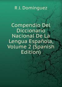 Compendio Del Diccionario Nacional De La Lengua Espanola, Volume 2 (Spanish Edition)