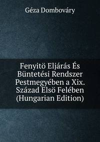 Fenyito Eljaras Es Buntetesi Rendszer Pestmegyeben a Xix. Szazad Elso Feleben (Hungarian Edition)