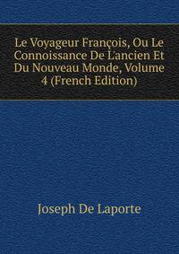 Le Voyageur Fran?ois, Ou Le Connoissance De L'ancien Et Du Nouveau Monde, Volume 4 (French Edition)