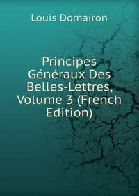 Principes Generaux Des Belles-Lettres, Volume 3 (French Edition)