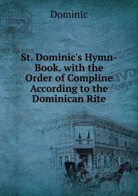 St. Dominic's Hymn-Book. with the Order of Compline According to the Dominican Rite