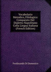 Vocabolario Metodico, Filologico: Comparato Del Dialetto Napolitano Colla Lingua Italiana (French Edition)