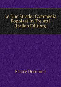 Le Due Strade: Commedia Popolare in Tre Atti (Italian Edition)