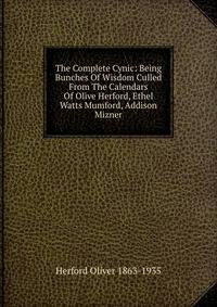 The Complete Cynic: Being Bunches Of Wisdom Culled From The Calendars Of Olive Herford, Ethel Watts Mumford, Addison Mizner