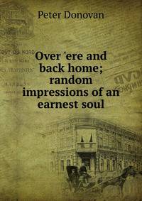 Over 'ere and back home; random impressions of an earnest soul