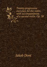 Twenty progressive exercises for the violin, with accompaniment of a second violin. Op. 38