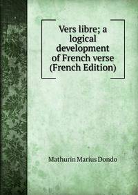 Vers libre; a logical development of French verse (French Edition)