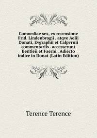 Comoediae sex, ex recensione Frid. Lindenbrogii . atqve Aelii Donati, Evgraphii et Calpvrnii commentariis . accesserunt Bentleii et Faerni . Adiecto indice in Donat (Latin Edition)