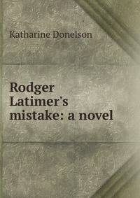 Rodger Latimer's mistake: a novel