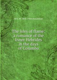 The isles of flame: a romance of the Inner Hebrides in the days of Columba