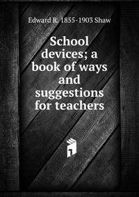 School devices; a book of ways and suggestions for teachers
