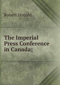 The Imperial Press Conference in Canada;